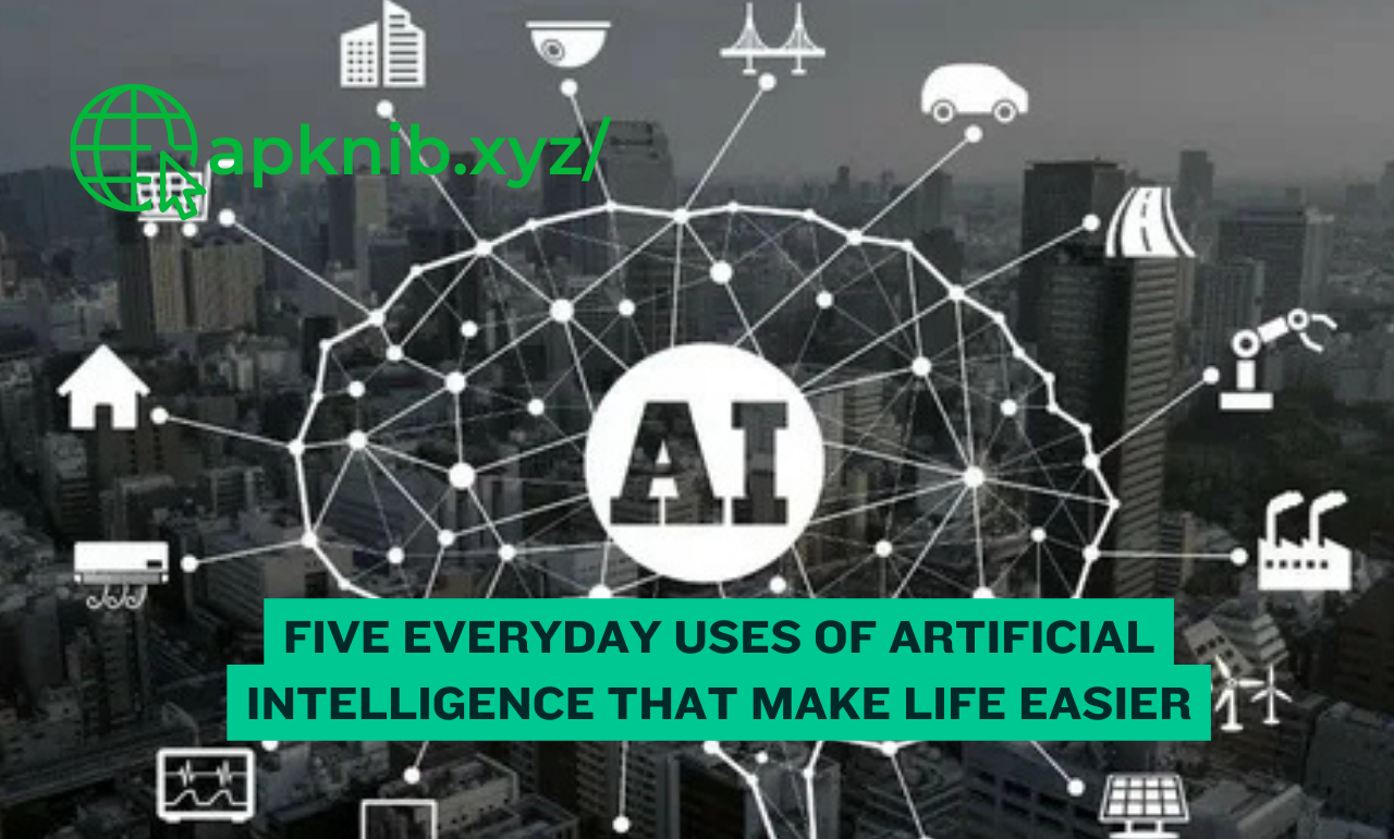 Five Everyday Uses of Artificial Intelligence That Make Life Easier