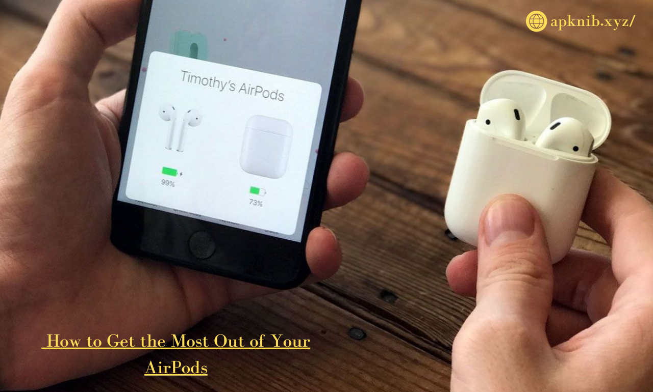 How to Get the Most Out of Your AirPods