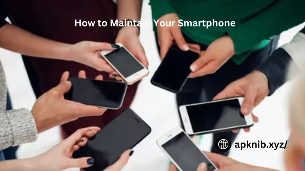 How to Maintain Your Smartphone